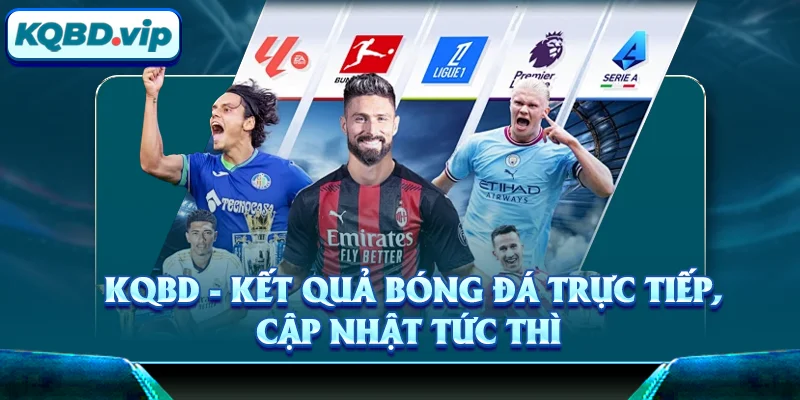 KQBD VIP - Kết Quả Bóng Đá Trực Tiếp 24h Hôm Nay 105 KQBD - Kết quả bóng đá trực tiếp, cập nhật tức thì